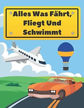 Alles Was Fährt, Fliegt Und Schwimmt: Malbuch Für Kinder Autos Flugzeuge Boote Feuerwehr Polizei Bagger Und Mehr