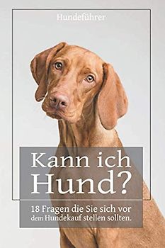 Kann ich Hund? 18 Fragen die Sie sich vor dem Hundekauf stellen sollten. | Ratgeber zum ausfüllen | 60 Seiten, A5 | Hundeführer: Hundekauf Ja oder ... zum selber schreiben inkl. Platz für Notizen