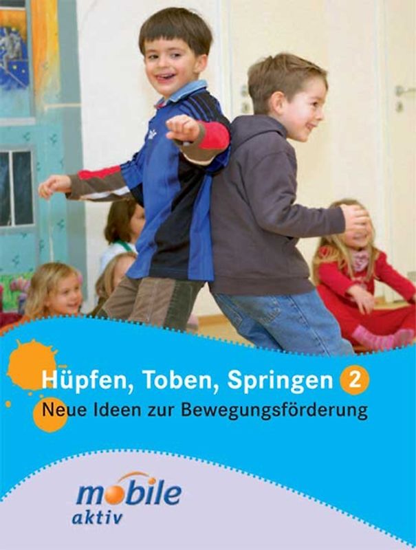 Hüpfen, Toben, Springen 2. Neue Ideen zur Bewegungsförderung