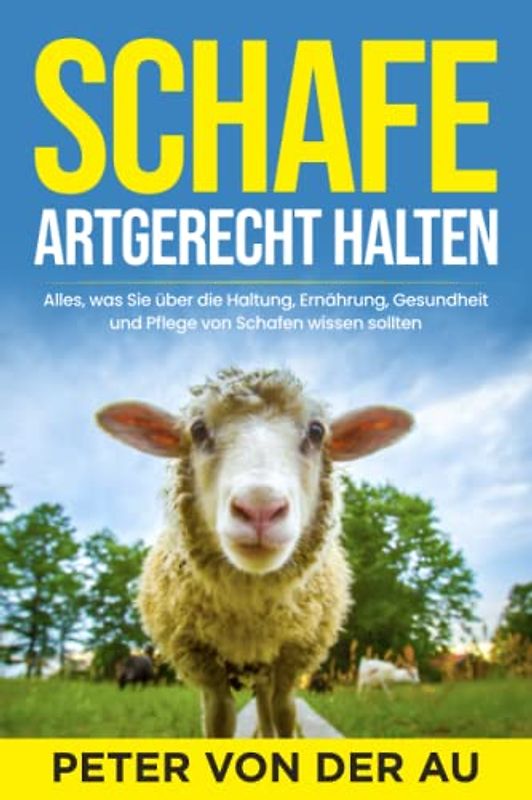 Schafe artgerecht halten: Alles, was Sie über die Haltung, Ernährung, Gesundheit und Pflege von Schafen wissen sollten