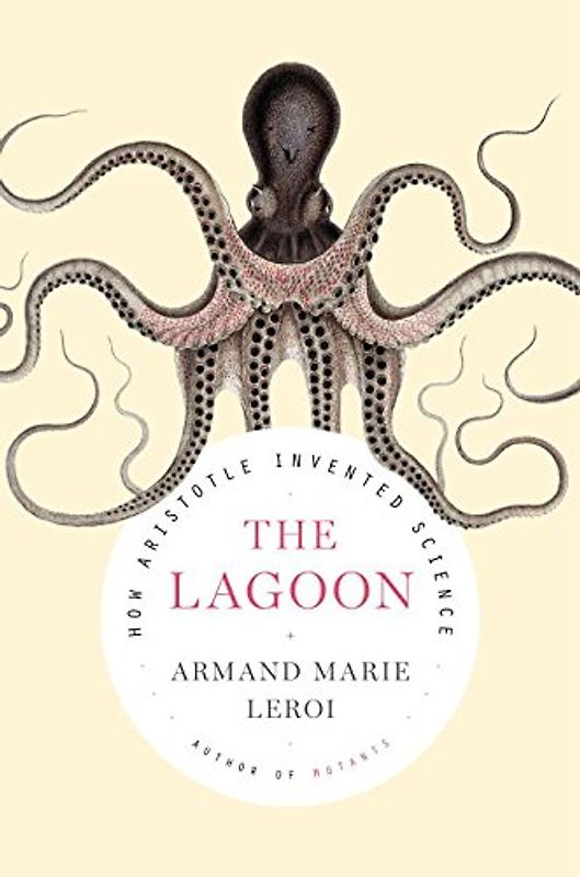 The Lagoon: How Aristotle Invented Science - Leroi, Armand Marie