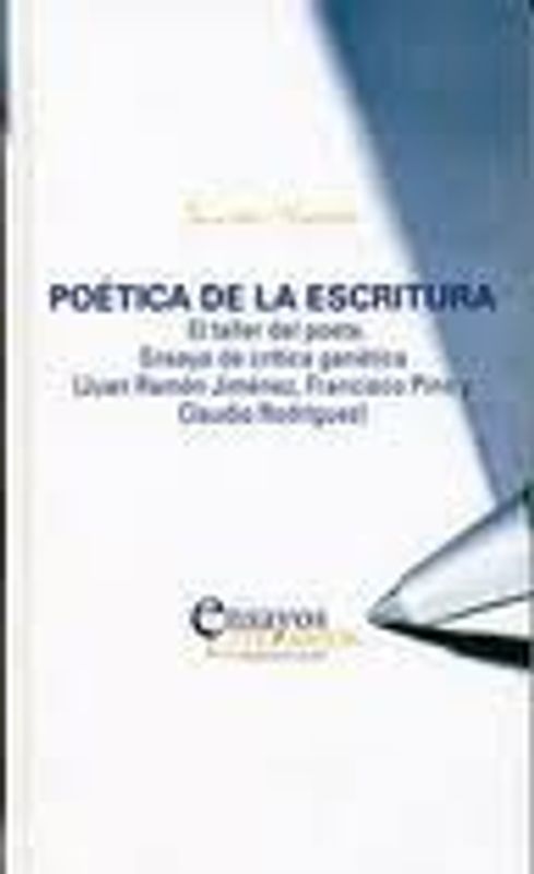 Poética de la escritura : el taller del poeta. Ensayo de crítica genética (Juan Ramón Jiménez, Francisco Pino y Claudio Rodríguez)