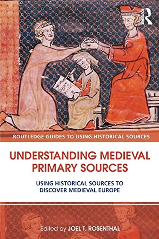 Understanding Medieval Primary Sources: Using Historical Sources to Discover Medieval Europe (Routledge Guides to Using Historical Sources)