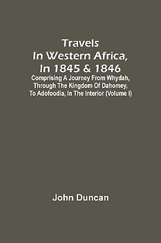 Travels In Western Africa, In 1845 & 1846, Comprising A Journey From Whydah, Through The Kingdom Of Dahomey, To Adofoodia, In The Interior (Volume I)
