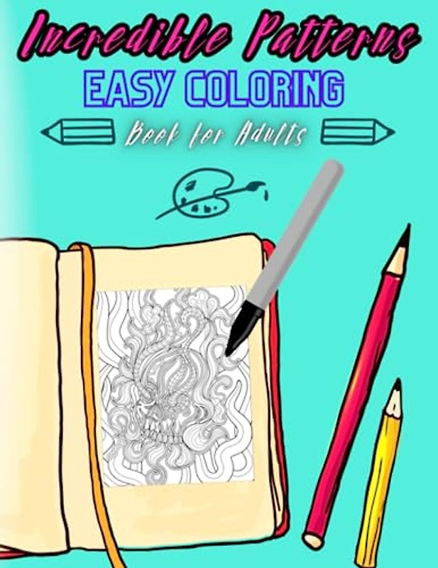 Incredible Patterns Easy Coloring: Book for Adults: Discover calmness and creativity with the perfect book to relax and express your artistic side, for all ages
