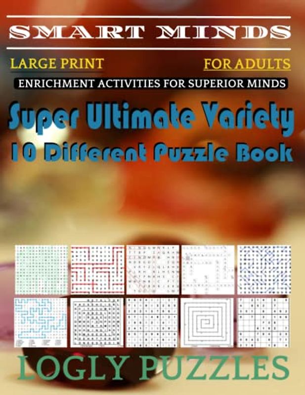 Smart Minds -Variety 10 Different Puzzle Book For Adults: Ultimate Variety Puzzles Large-Print Word Search, Word Maze .Word Spiral ,Word Angles, ... Crossword And Sudoku Easy , Medium And Hard