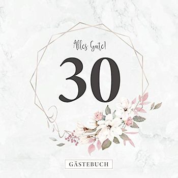 Alles Gute! 30 Gästebuch: Zum 30. Geburtstag · Jahrestag · Jubiläum · Platz für geschriebene Glückwünsche und Fotos · Für ein unvergessliches Fest · Elegantes Rosenmotiv am Cover