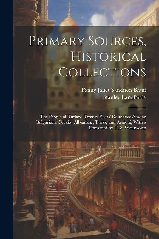 Primary Sources, Historical Collections: The People of Turkey: Twenty Years' Residence Among Bulgarians, Greeks, Albanians, Turks, and Armeni, With a