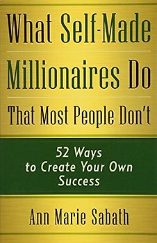 What Self-Made Millionaires Do That Most People Don'T: 52 Ways to Create Your Own Success