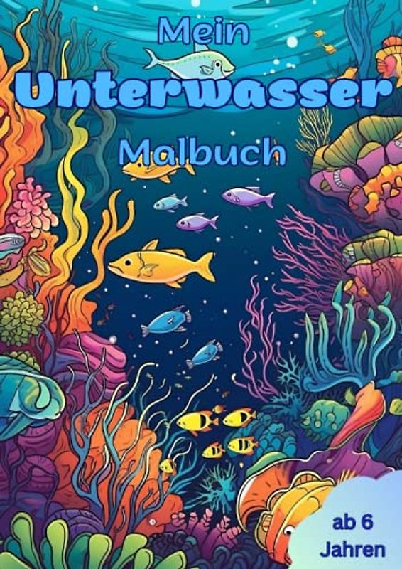 Mein Unterwasser Malbuch: Mein kleines Kinder Unterwasser Malbuch mit 20 Motiven von unseren schönen Meeresbewohnern. Für Kinder ab 6 Jahren