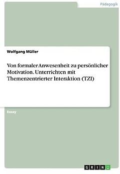 Von formaler Anwesenheit zu persönlicher Motivation. Unterrichten mit Themenzentrierter Interaktion (TZI)
