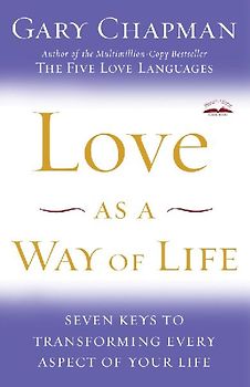 Love as a Way of Life: Seven Keys to Transforming Every Aspect of Your Life - Chapman, Gary