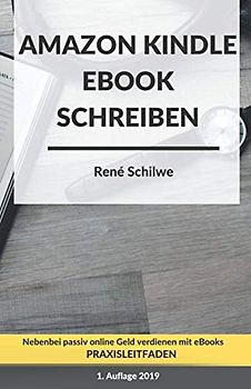 Amazon Kindle eBook schreiben: Nebenbei online passiv Geld verdienen mit eBooks