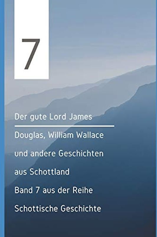 Der gute Lord James Douglas, William Wallace und andere Geschichten aus Schottland (Schottische Geschichten, Band 7)