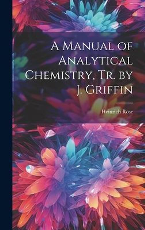 A Manual of Analytical Chemistry, Tr. by J. Griffin