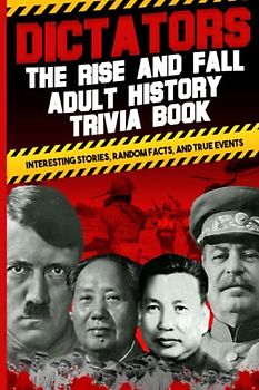 Dictators The Rise and Fall, Adult History Trivia Book: Interesting Stories, Random Facts, And True Events