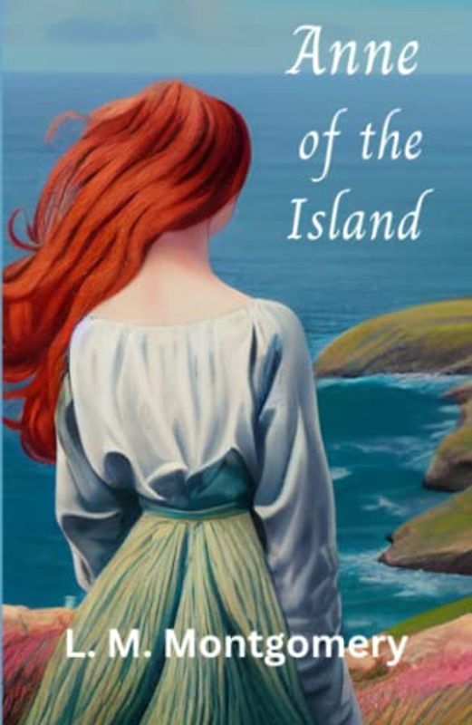 Anne of the Island: A Classic Coming-of-Age Novel for All Ages (Annotated)