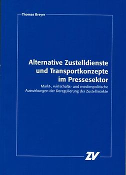 Alternative Zustelldienste und Transportkonzepte im Pressesektor. Markt-, Wirtschafts- und medienpolitische Auswirkungen der Deregulierung der Zeitungszustellung