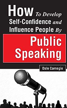 How to Develop Self-Confidence and Influence People by Public Speaking