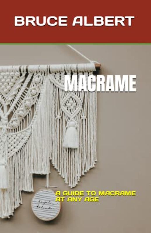 MACRAME: A GUIDE TO MACRAME AT ANY AGE