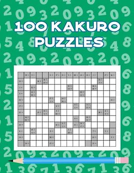 100 KAKURO PUZZLES: A Way To Challenge Your Mind