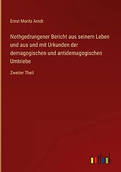 Nothgedrungener Bericht aus seinem Leben und aus und mit Urkunden der demagogischen und antidemagogischen Umtriebe: Zweiter Theil