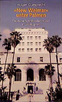 "New Weimar" unter Palmen. Deutsche Schriftsteller im Exil in Los Angeles