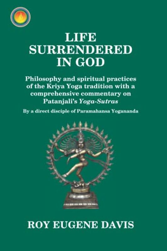 Life Surrendered in God: Philosophy and spiritual practices of the Kriya Yoga tradition with a comprehensive commentary on Patanjali's Yoga-Sutras