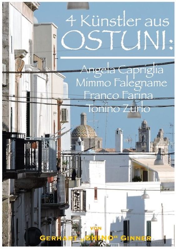 4 Künstler aus OSTUNI: Angela Capriglia, Mimmo Falegname, Franco Farina, Tonino Zurlo