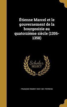 Étienne Marcel et le gouvernement de la bourgeoisie au quatorzième siècle (1356-1358)