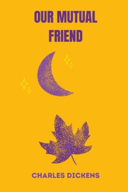 OUR MUTUAL FRIEND by charles dickens