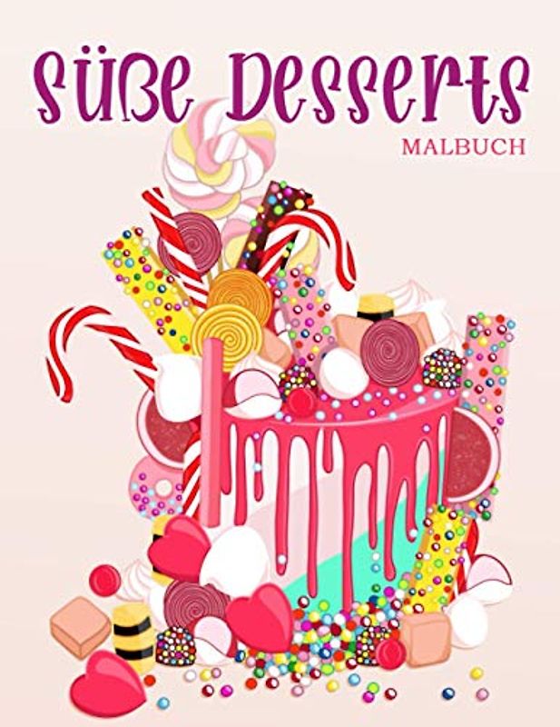 Süße Desserts: Malbuch für Kinder und Erwachsene mit süßen Keksen, Cupcakes, Kuchen, Pralinen, Obst und Eis.