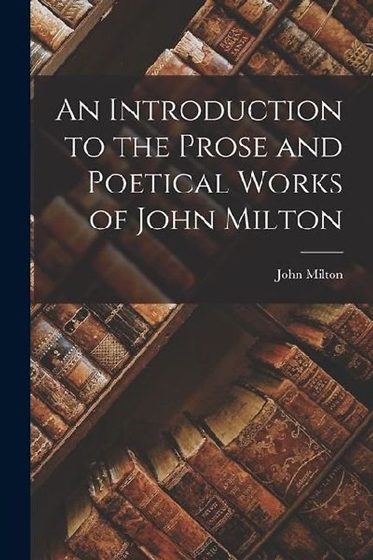 An Introduction to the Prose and Poetical Works of John Milton
