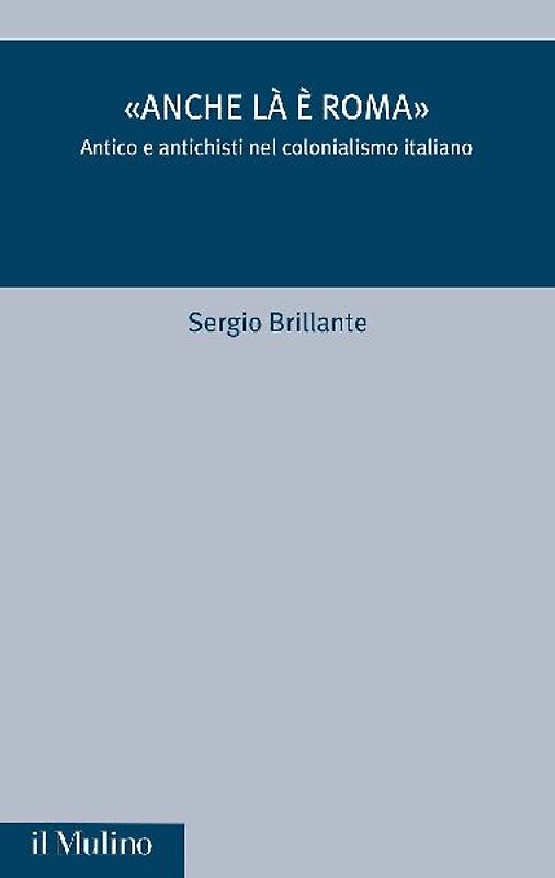'Anche là è Roma'. Antico e antichisti nel colonialismo italiano