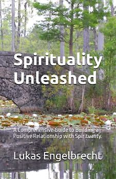 Spirituality Unleashed: A Comprehensive Guide to Building a Positive Relationship with Spirituality.