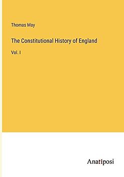 The Constitutional History of England: Vol. I