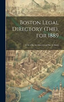 Boston Legal Directory (The), for 1889: A List of Boston Lawyers and Boston Banks