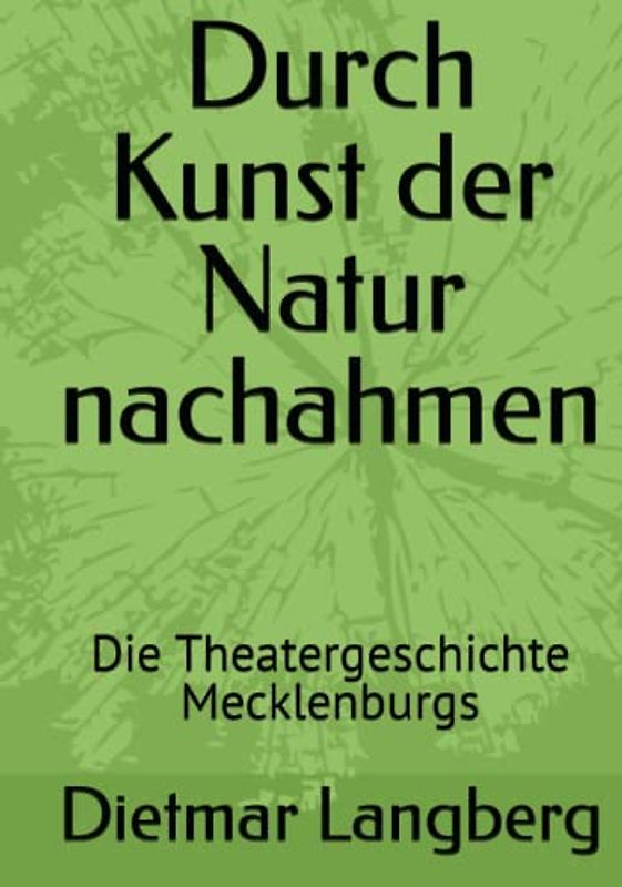 Durch Kunst der Natur nachahmen: Die Theatergeschichte Mecklenburgs