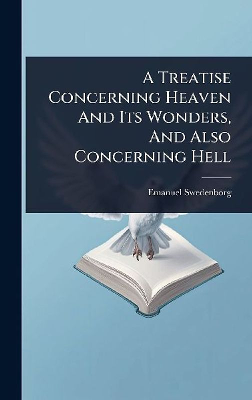 A Treatise Concerning Heaven And Its Wonders, And Also Concerning Hell