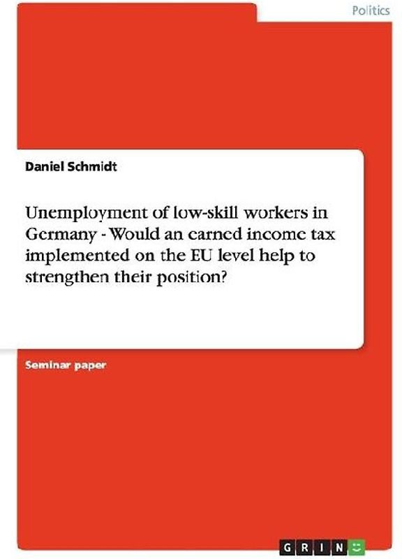 Unemployment of low-skill workers in Germany - Would an earned income tax implemented on the EU level help to strengthen their position?