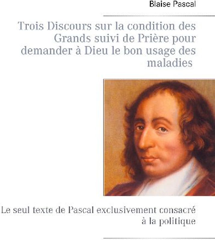 Trois Discours sur la condition des Grands suivi de Prière pour demander à Dieu le bon usage des maladies