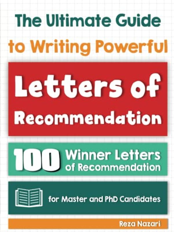 The Ultimate Guide to Writing Powerful Letters of Recommendation: 100 Winner Letters of Recommendation for Master and PhD Candidates