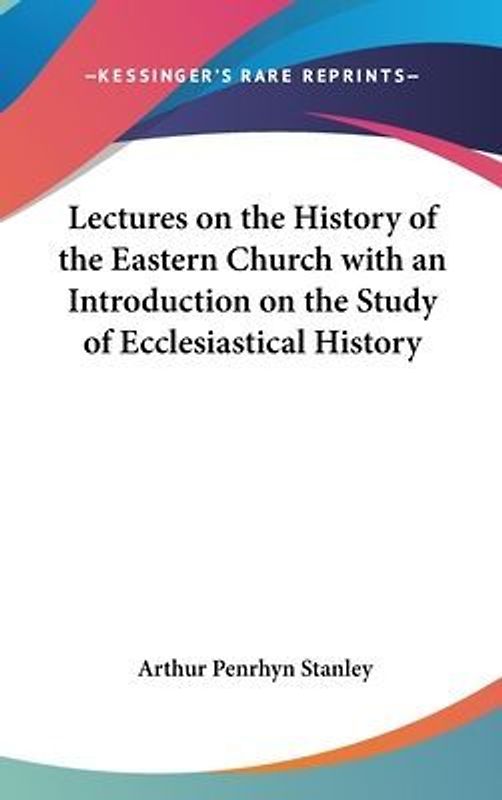 Lectures On The History Of The Eastern Church With An Introduction On The Study Of Ecclesiastical History
