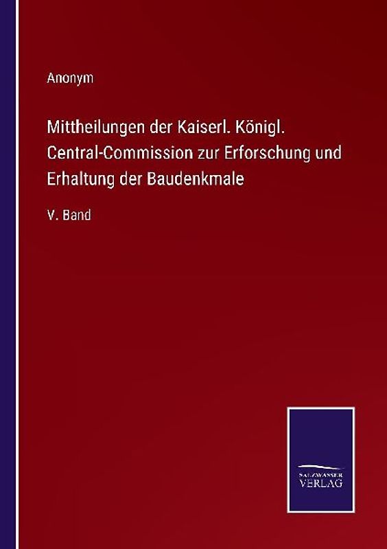 Mittheilungen der Kaiserl. Königl. Central-Commission zur Erforschung und Erhaltung der Baudenkmale