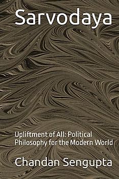 Sarvodaya: Upliftment of All: Political Philosophy for the Modern World