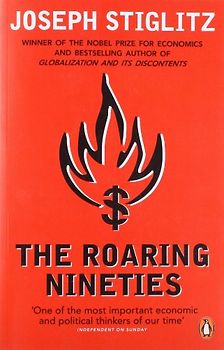 Roaring Nineties: Why We're Paying the Price for the Greediest Decade in History - Joseph Stiglitz