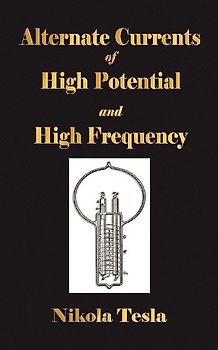 Experiments With Alternate Currents Of High Potential And High Frequency