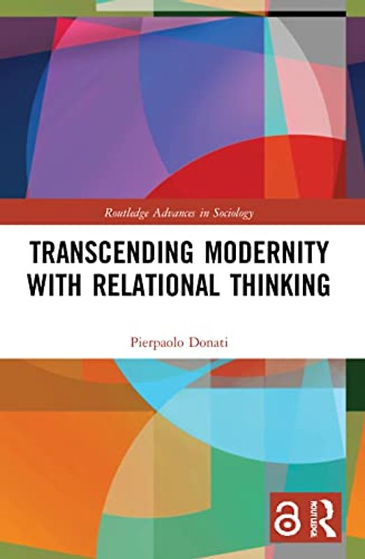 Transcending Modernity with Relational Thinking (Routledge Advances in Sociology)