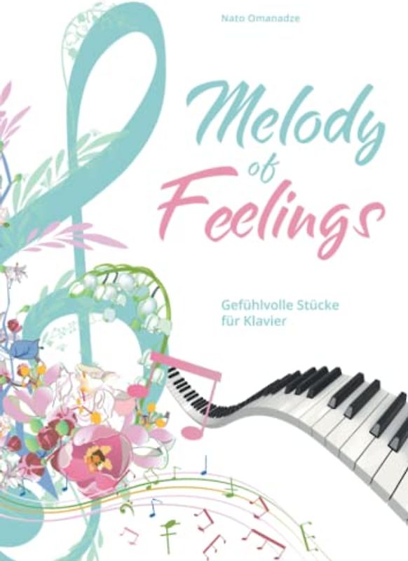 Melody of Feelings: Mittelschwere Klavierstücke für Fortgeschrittene, Wiedereinsteiger, Jugendliche & erwachsene Kinder. Notenbuch / Klaviernoten für ... von Klassik bis Modern. Hörbeispiele & Videos