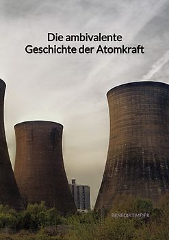 Die ambivalente Geschichte der Atomkraft